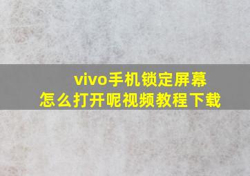 vivo手机锁定屏幕怎么打开呢视频教程下载