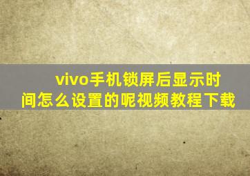 vivo手机锁屏后显示时间怎么设置的呢视频教程下载