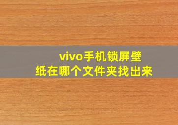 vivo手机锁屏壁纸在哪个文件夹找出来