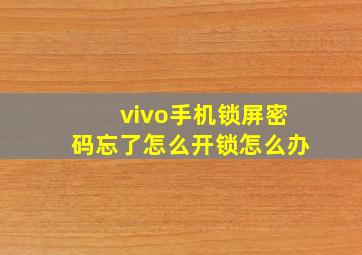 vivo手机锁屏密码忘了怎么开锁怎么办