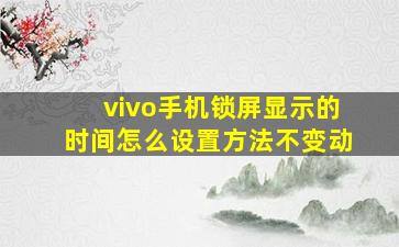 vivo手机锁屏显示的时间怎么设置方法不变动