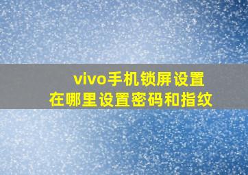 vivo手机锁屏设置在哪里设置密码和指纹