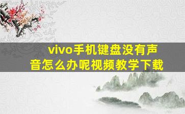 vivo手机键盘没有声音怎么办呢视频教学下载