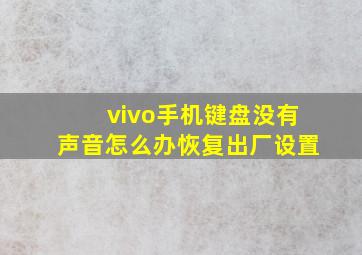 vivo手机键盘没有声音怎么办恢复出厂设置