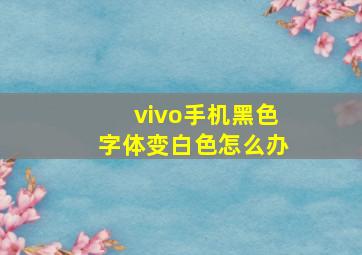 vivo手机黑色字体变白色怎么办