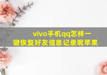 vivo手机qq怎样一键恢复好友信息记录呢苹果