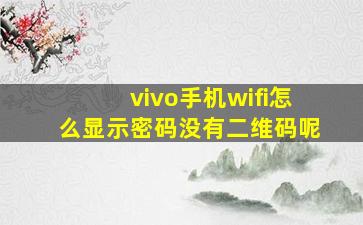 vivo手机wifi怎么显示密码没有二维码呢