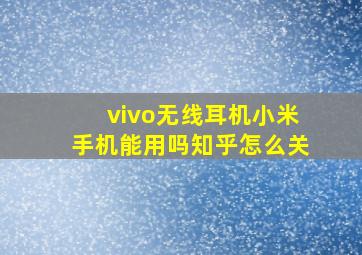 vivo无线耳机小米手机能用吗知乎怎么关