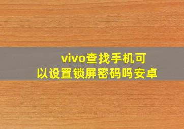 vivo查找手机可以设置锁屏密码吗安卓