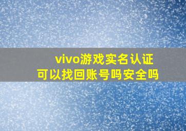 vivo游戏实名认证可以找回账号吗安全吗