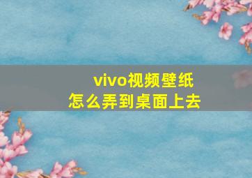 vivo视频壁纸怎么弄到桌面上去