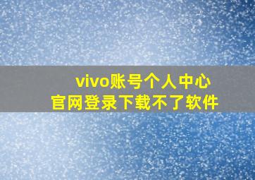 vivo账号个人中心官网登录下载不了软件