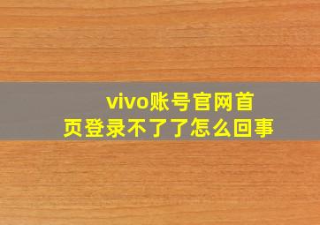 vivo账号官网首页登录不了了怎么回事