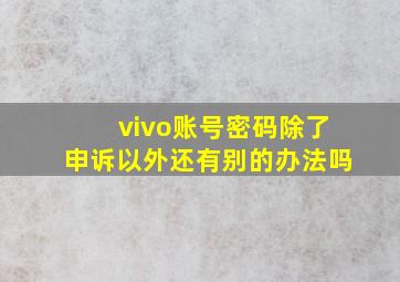 vivo账号密码除了申诉以外还有别的办法吗