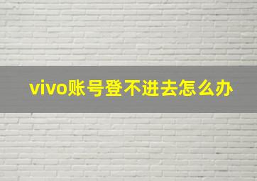 vivo账号登不进去怎么办