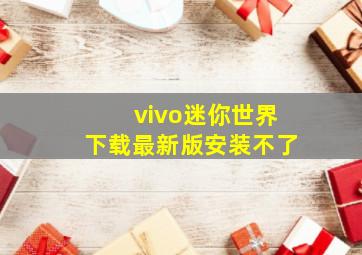 vivo迷你世界下载最新版安装不了