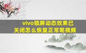 vivo锁屏动态效果已关闭怎么恢复正常呢视频