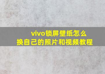 vivo锁屏壁纸怎么换自己的照片和视频教程