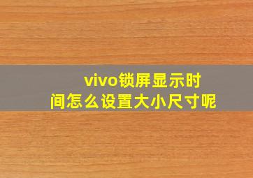 vivo锁屏显示时间怎么设置大小尺寸呢