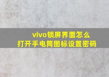 vivo锁屏界面怎么打开手电筒图标设置密码