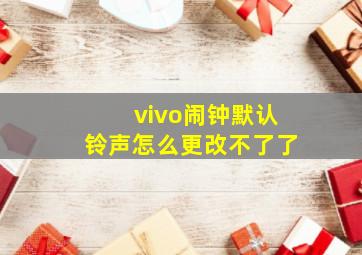 vivo闹钟默认铃声怎么更改不了了