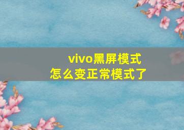 vivo黑屏模式怎么变正常模式了