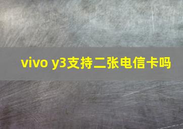 vivo y3支持二张电信卡吗