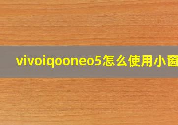 vivoiqooneo5怎么使用小窗口