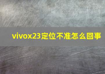 vivox23定位不准怎么回事