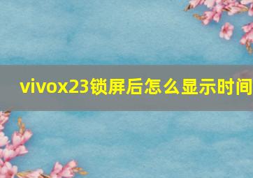 vivox23锁屏后怎么显示时间