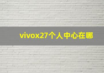 vivox27个人中心在哪