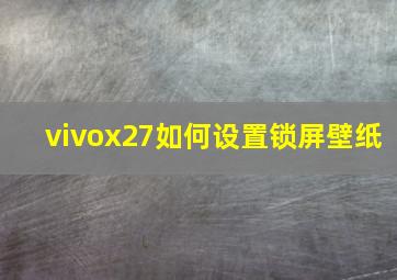 vivox27如何设置锁屏壁纸