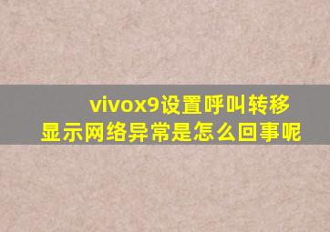 vivox9设置呼叫转移显示网络异常是怎么回事呢