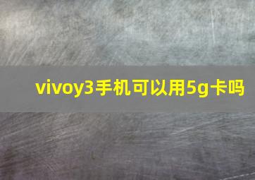 vivoy3手机可以用5g卡吗