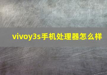 vivoy3s手机处理器怎么样