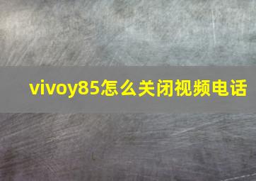 vivoy85怎么关闭视频电话