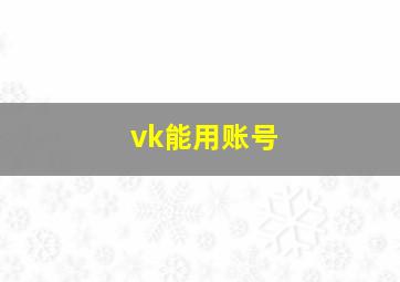 vk能用账号