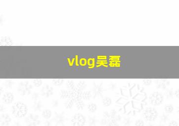 vlog吴磊