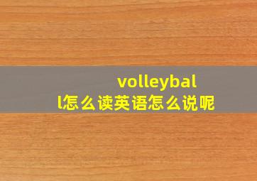 volleyball怎么读英语怎么说呢