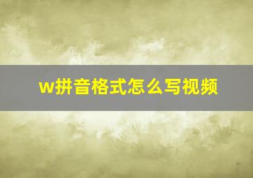 w拼音格式怎么写视频