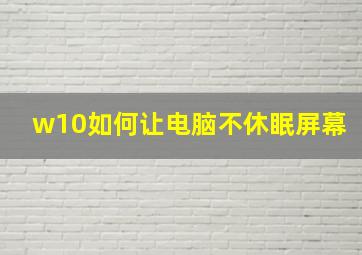 w10如何让电脑不休眠屏幕