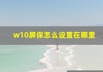 w10屏保怎么设置在哪里