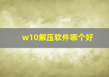 w10解压软件哪个好