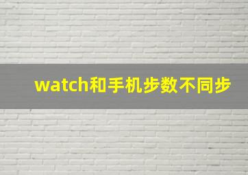 watch和手机步数不同步