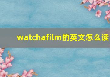 watchafilm的英文怎么读