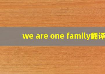 we are one family翻译