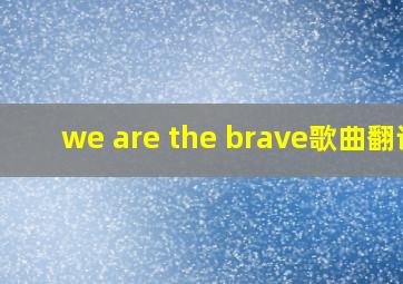 we are the brave歌曲翻译