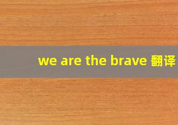 we are the brave 翻译