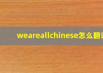 weareallchinese怎么翻译