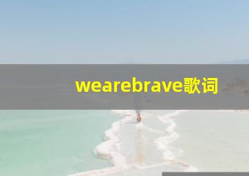 wearebrave歌词